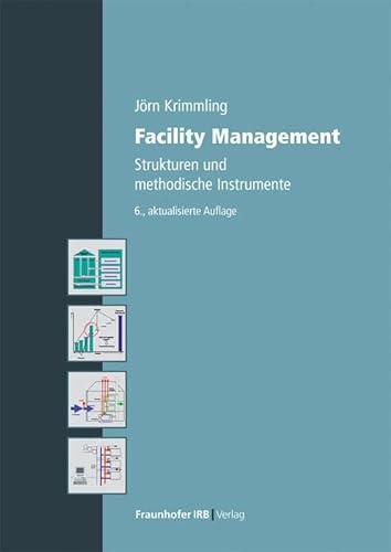 Facility Management.: Strukturen und methodische Instrumente. von Fraunhofer IRB Verlag